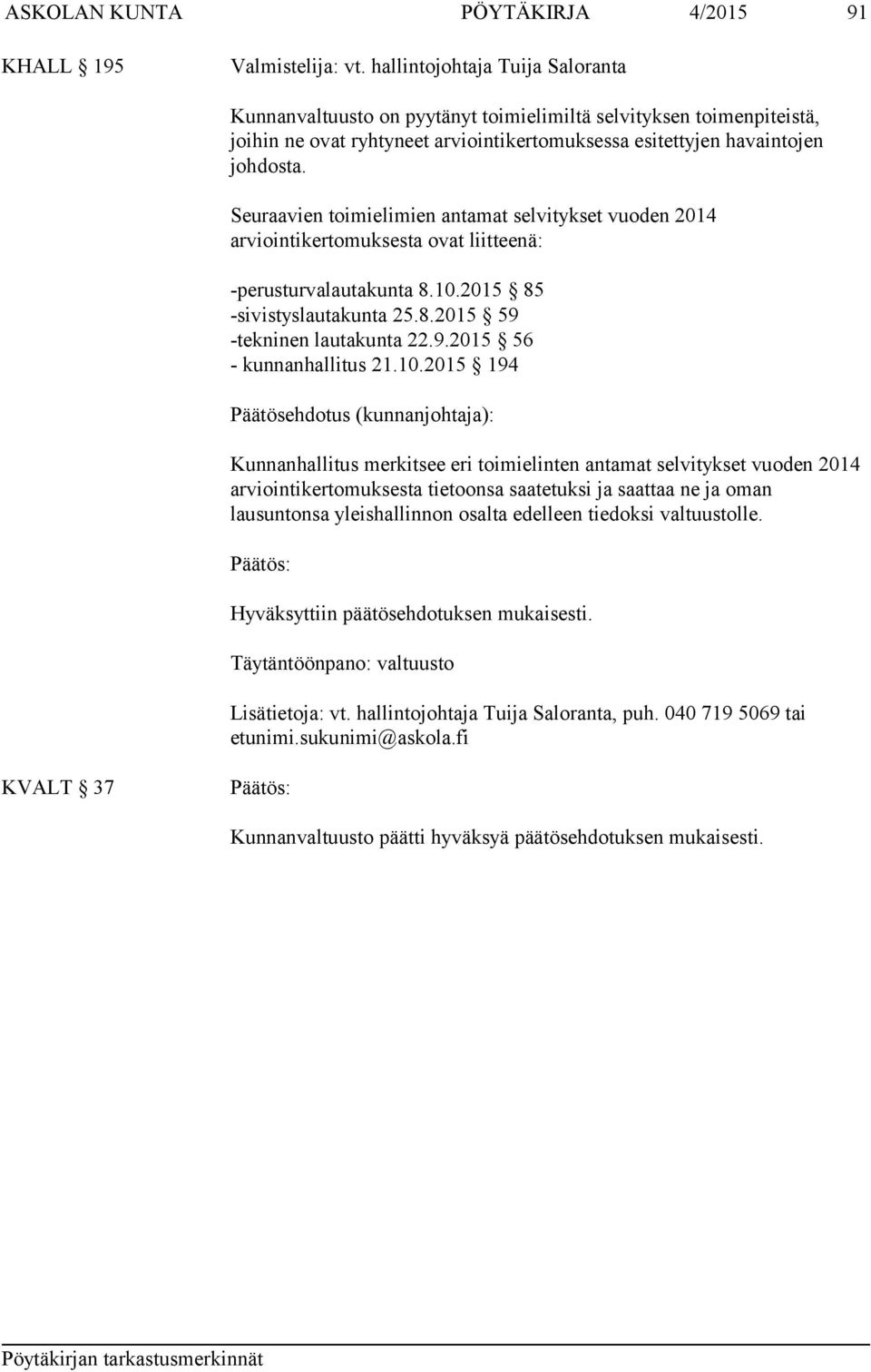 Seuraavien toimielimien antamat selvitykset vuoden 2014 arviointikertomuksesta ovat liitteenä: -perusturvalautakunta 8.10.2015 85 -sivistyslautakunta 25.8.2015 59 -tekninen lautakunta 22.9.2015 56 - kunnanhallitus 21.