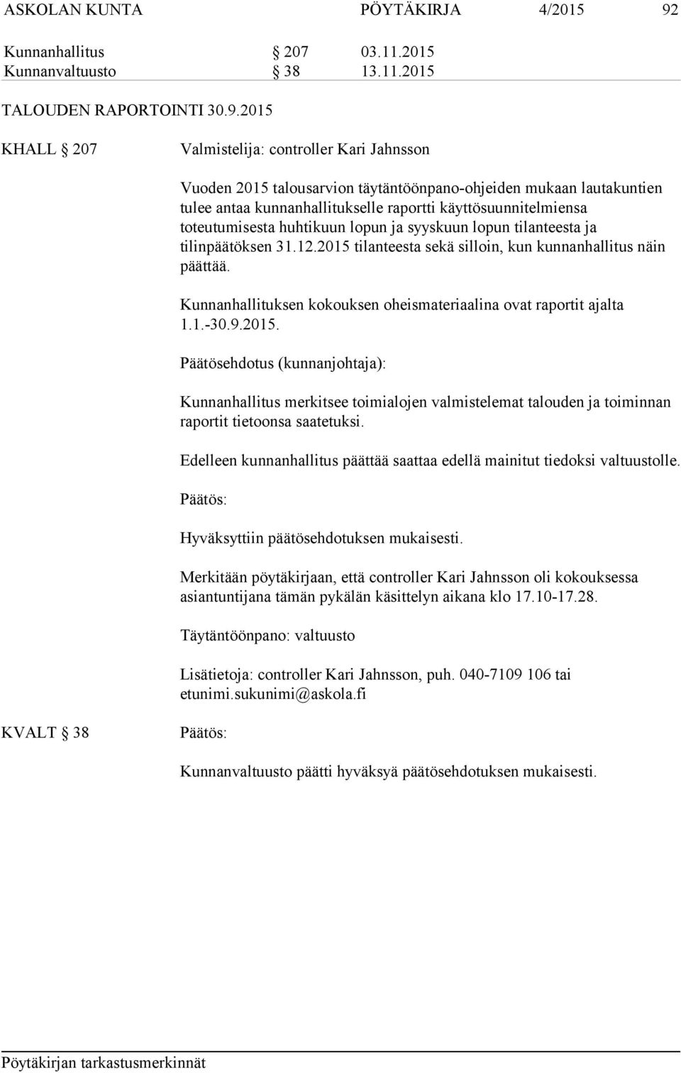 2015 KHALL 207 Valmistelija: controller Kari Jahnsson Vuoden 2015 talousarvion täytäntöönpano-ohjeiden mukaan lautakuntien tulee antaa kunnanhallitukselle raportti käyttösuunnitelmiensa