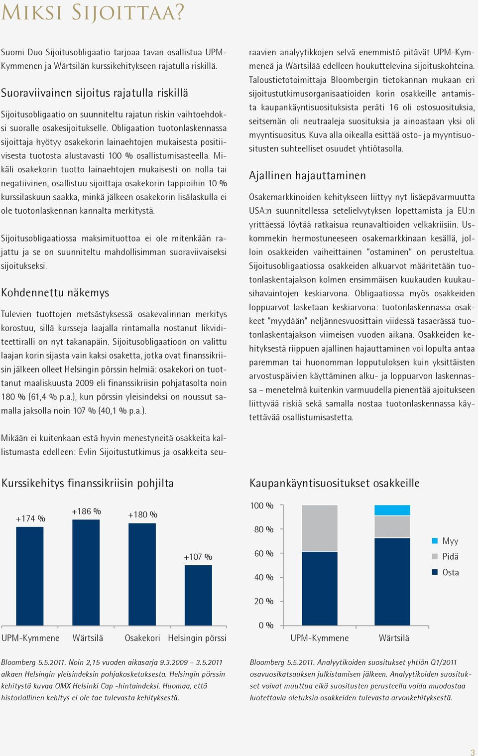 Obligaation tuotonlaskennassa sijoittaja hyötyy osakekorin lainaehtojen mukaisesta positiivisesta tuotosta alustavasti 100 % osallistumisasteella.