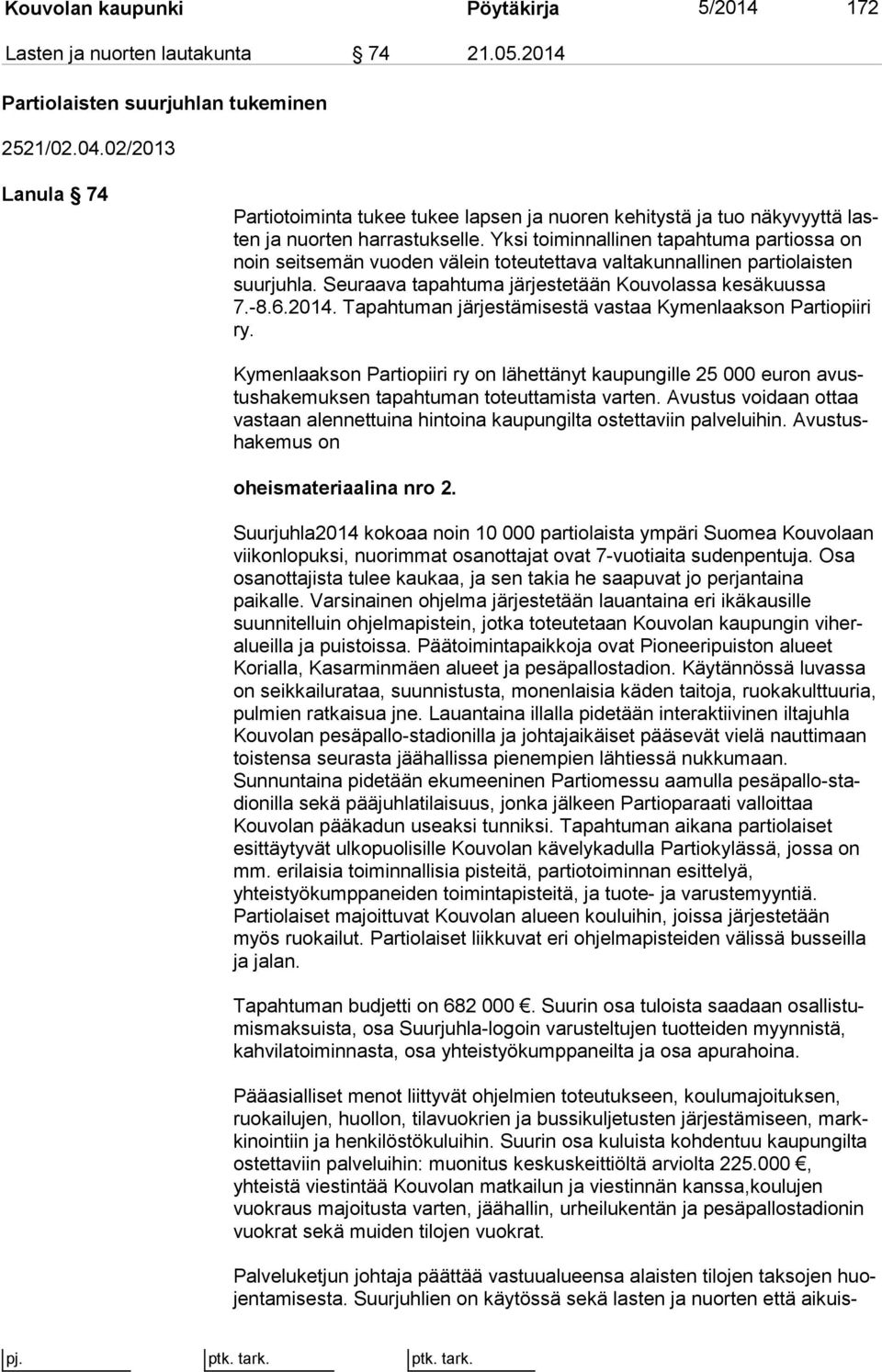 Yksi toiminnallinen tapahtuma par tios sa on noin seitsemän vuoden välein toteutettava valtakunnallinen par tio lais ten suurjuhla. Seuraava tapahtuma järjestetään Kouvolassa ke sä kuus sa 7.-8.6.