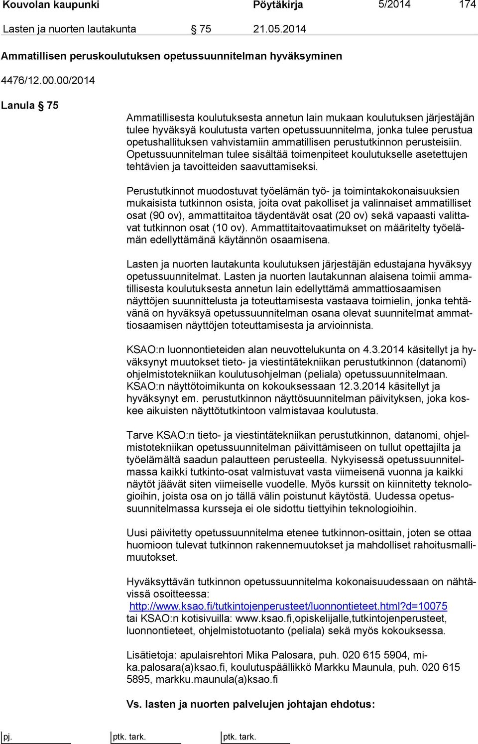 ammatillisen perustutkinnon pe rus tei siin. Opetussuunnitelman tulee sisältää toimenpiteet kou lu tuk sel le asetettujen tehtävien ja tavoitteiden saavuttamiseksi.