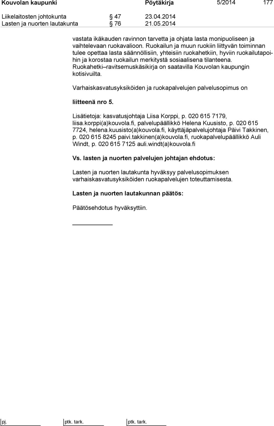 Ruokailun ja muun ruokiin liittyvän toi min nan tulee opettaa lasta säännöllisiin, yhteisiin ruokahetkiin, hyviin ruo kai lu ta poihin ja korostaa ruokailun merkitystä sosiaalisena ti lan tee na.