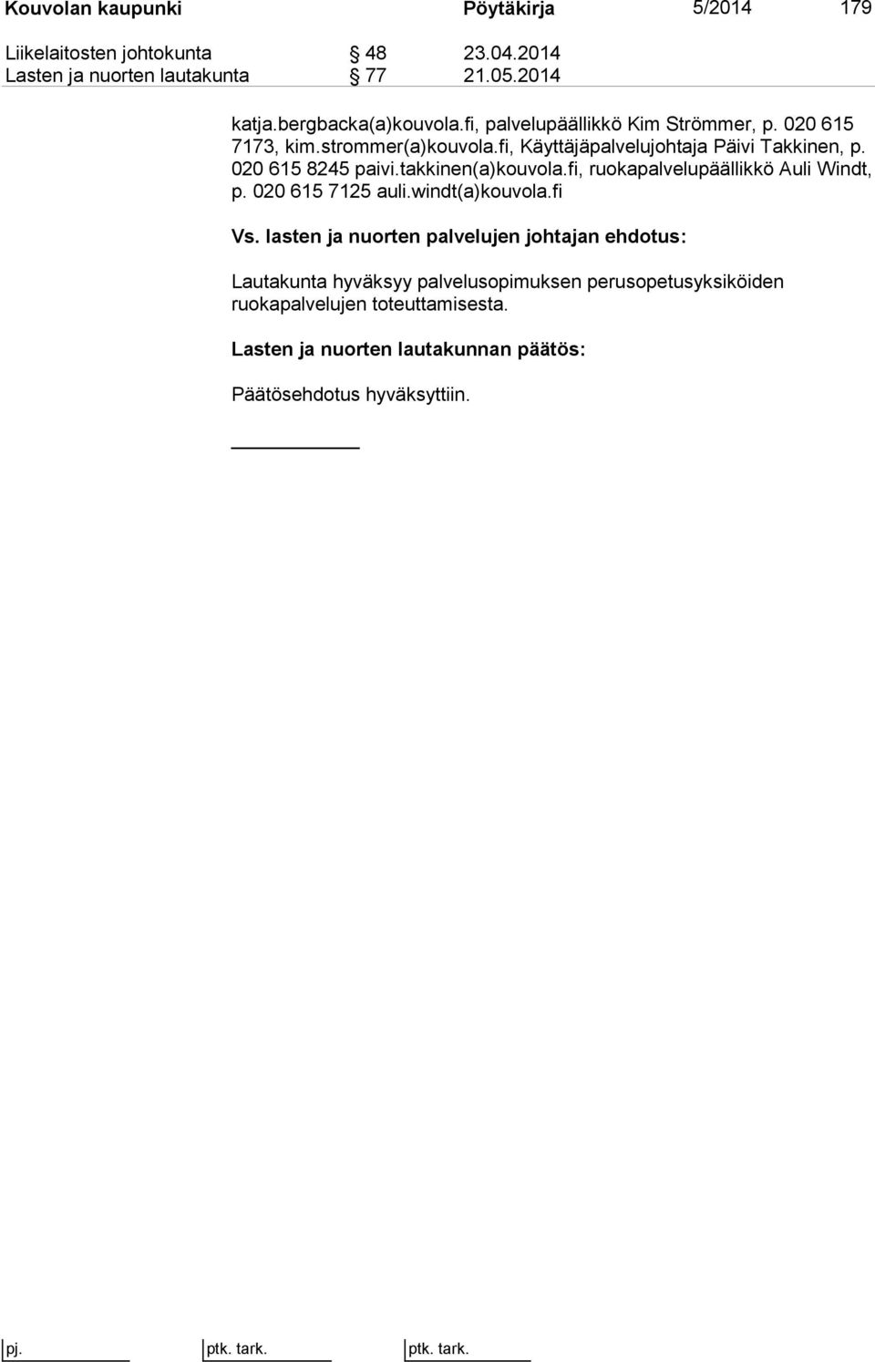 takkinen(a)kouvola.fi, ruokapalvelupäällikkö Auli Windt, p. 020 615 7125 auli.windt(a)kouvola.fi Vs.