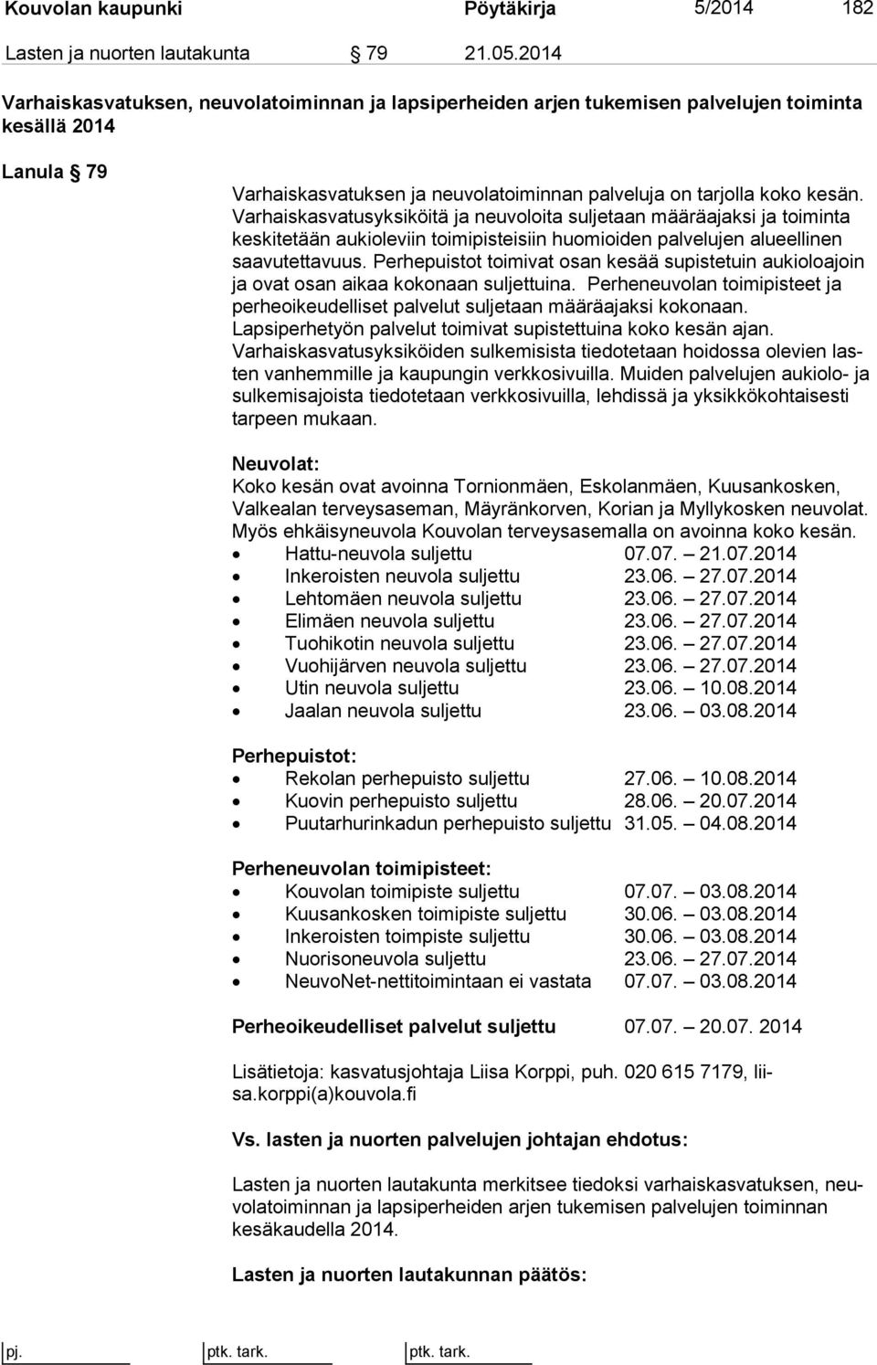 Varhaiskasvatusyksiköitä ja neuvoloita suljetaan määräajaksi ja toi min ta keskitetään aukioleviin toimipisteisiin huomioiden palvelujen alu eel li nen saavutettavuus.
