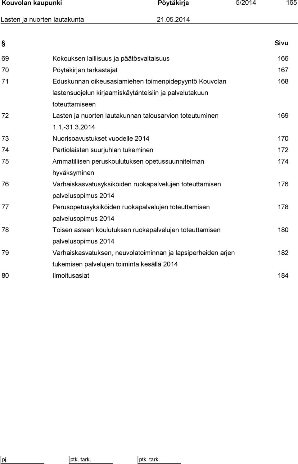 palvelutakuun toteuttamiseen 72 Lasten ja nuorten lautakunnan talousarvion toteutuminen 169 1.1.-31