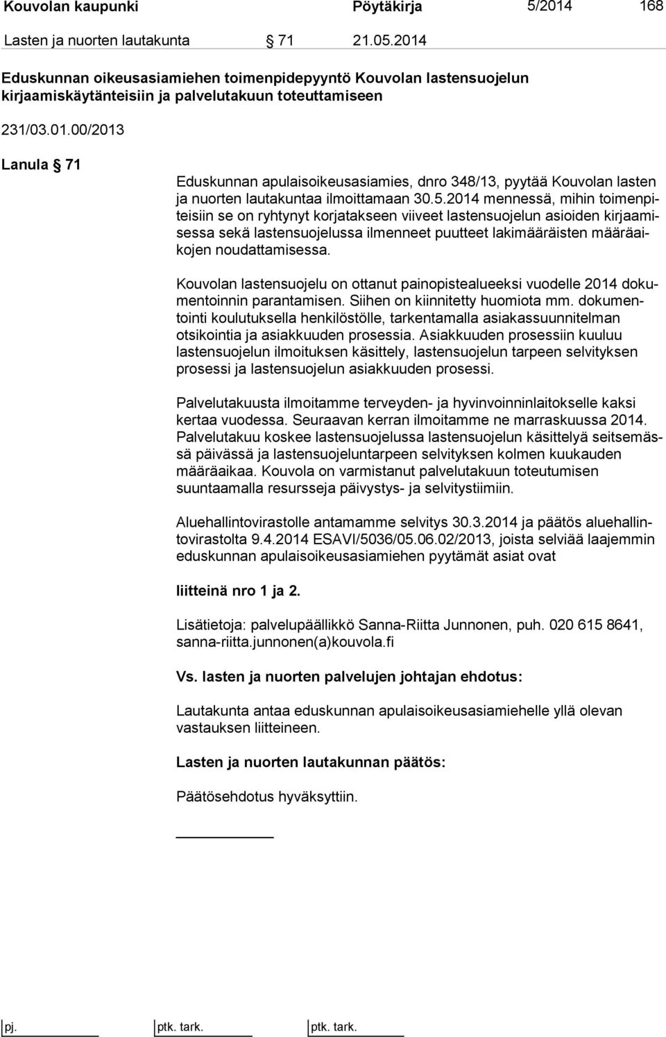 5.2014 mennessä, mihin toi men pitei siin se on ryhtynyt korjatakseen viiveet lastensuojelun asioiden kir jaa mises sa sekä lastensuojelussa ilmenneet puutteet lakimääräisten mää rä aiko jen