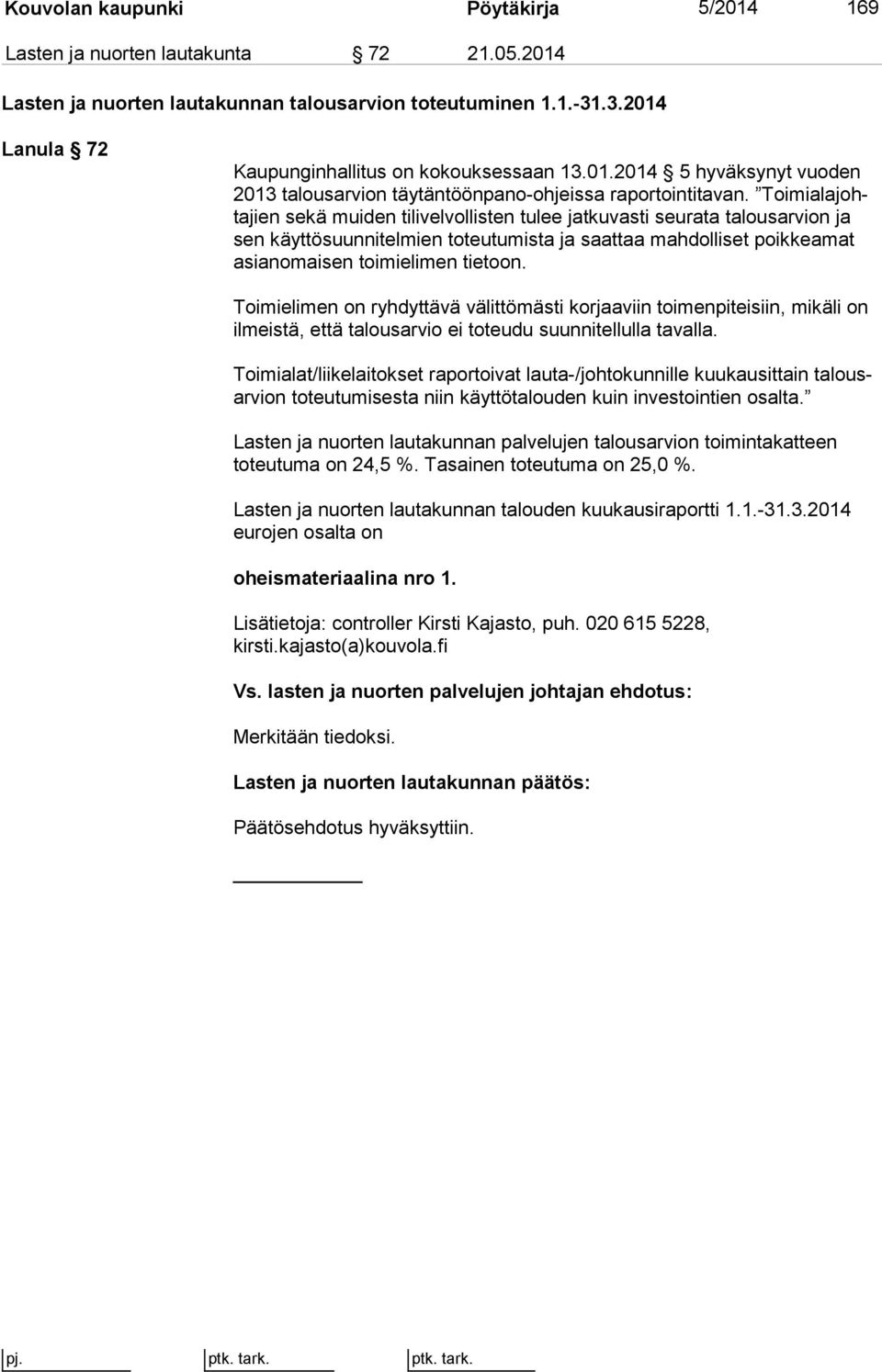 Toi mi ala johta jien sekä muiden tilivelvollisten tulee jatkuvasti seurata ta lous ar vion ja sen käyttösuunnitelmien toteutumista ja saattaa mahdolliset poik kea mat asianomaisen toimielimen