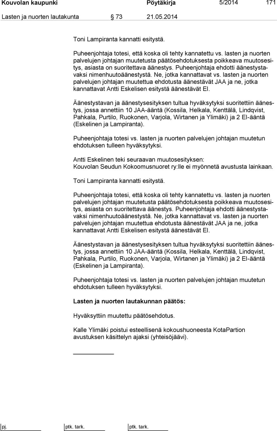 Ne, jotka kannattavat vs. lasten ja nuorten palvelujen johtajan muutettua ehdotusta äänestävät JAA ja ne, jotka kannattavat Antti Eskelisen esitystä äänestävät EI.