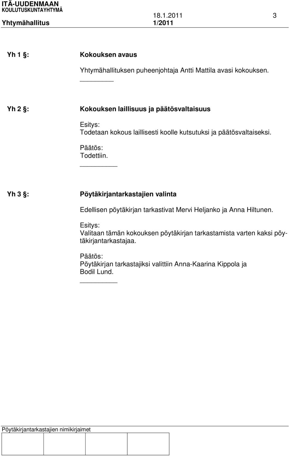 Todettiin. Yh 3 : Pöytäkirjantarkastajien valinta Edellisen pöytäkirjan tarkastivat Mervi Heljanko ja Anna Hiltunen.