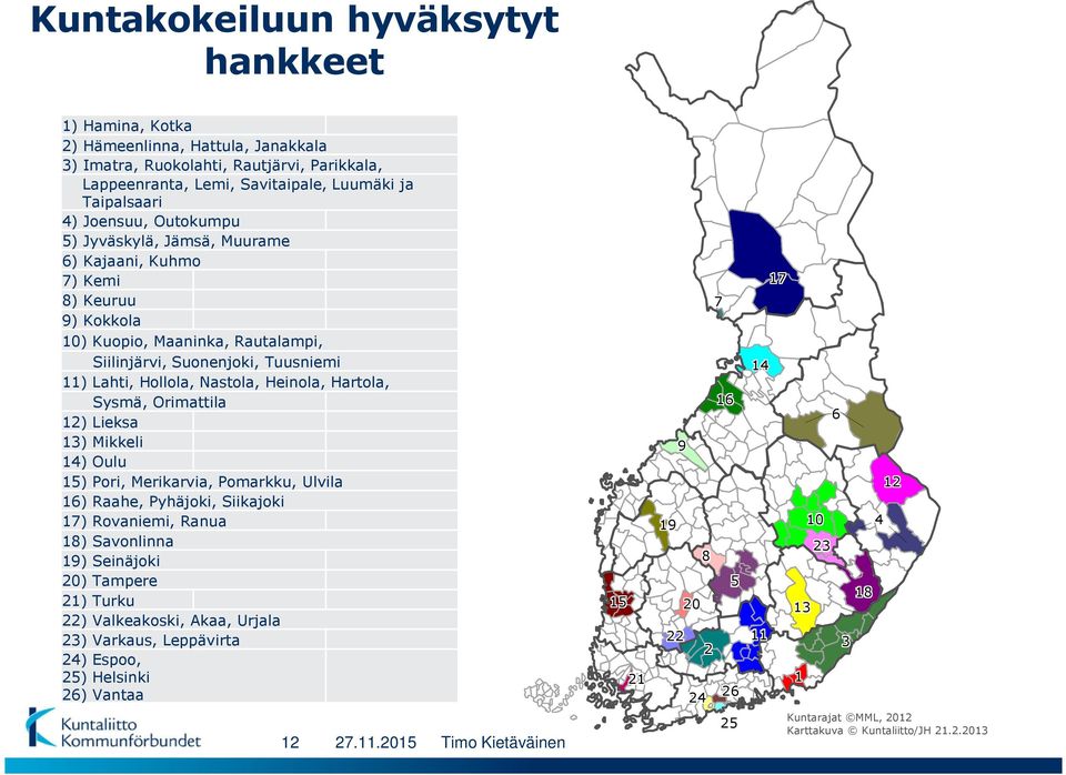 Hartola, Sysmä, Orimattila 12) Lieksa 13) Mikkeli 14) Oulu 15) Pori, Merikarvia, Pomarkku, Ulvila 16) Raahe, Pyhäjoki, Siikajoki 17) Rovaniemi, Ranua 18) Savonlinna 19) Seinäjoki 20) Tampere 21)