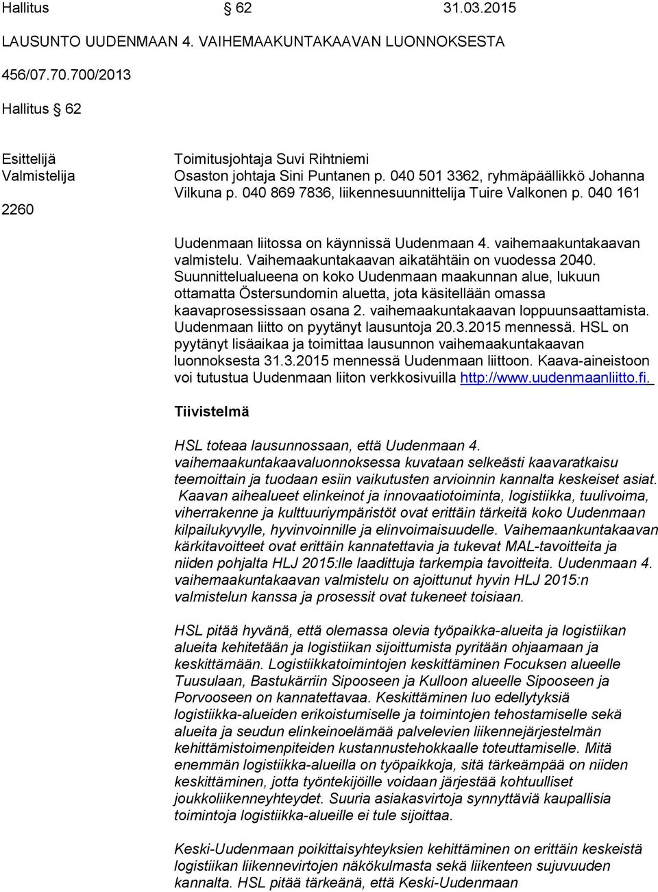 040 869 7836, liikennesuunnittelija Tuire Valkonen p. 040 161 Uudenmaan liitossa on käynnissä Uudenmaan 4. vaihemaakuntakaavan valmistelu. Vaihemaakuntakaavan aikatähtäin on vuodessa 2040.