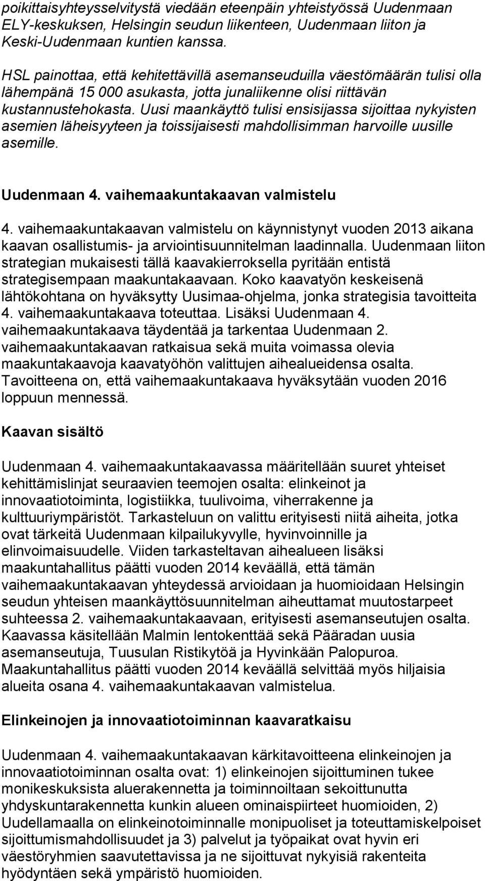 Uusi maankäyttö tulisi ensisijassa sijoittaa nykyisten asemien läheisyyteen ja toissijaisesti mahdollisimman harvoille uusille asemille. Uudenmaan 4. vaihemaakuntakaavan valmistelu 4.