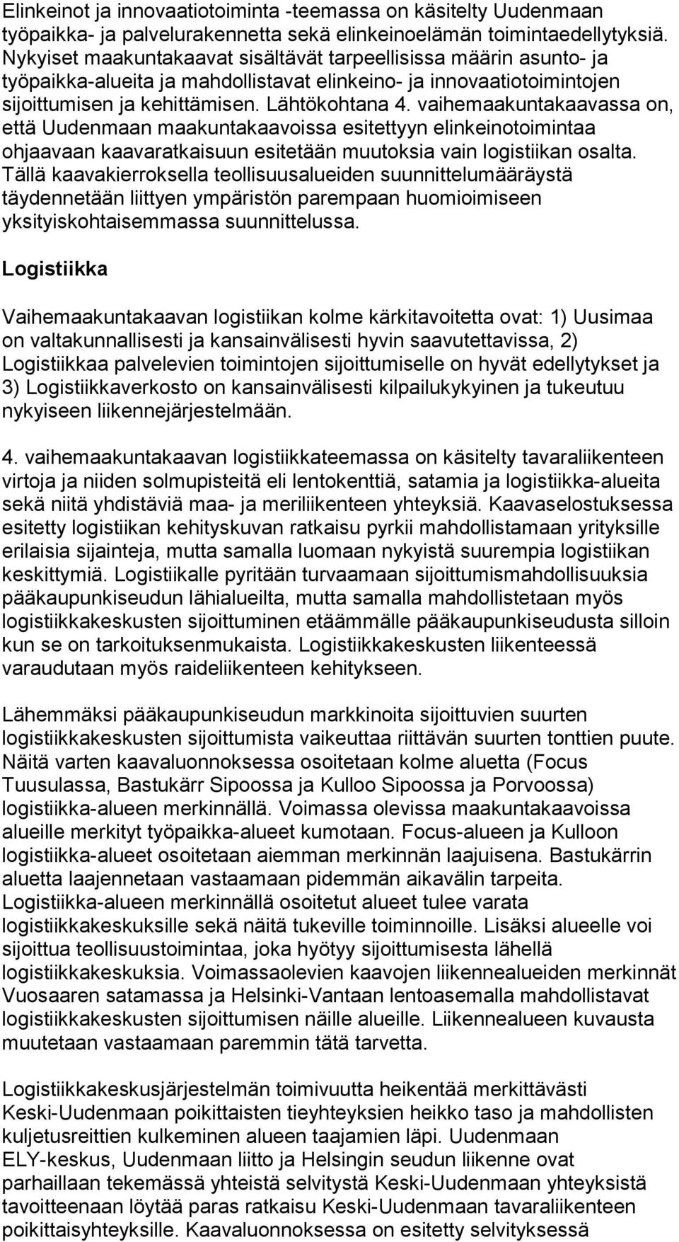 vaihemaakuntakaavassa on, että Uudenmaan maakuntakaavoissa esitettyyn elinkeinotoimintaa ohjaavaan kaavaratkaisuun esitetään muutoksia vain logistiikan osalta.