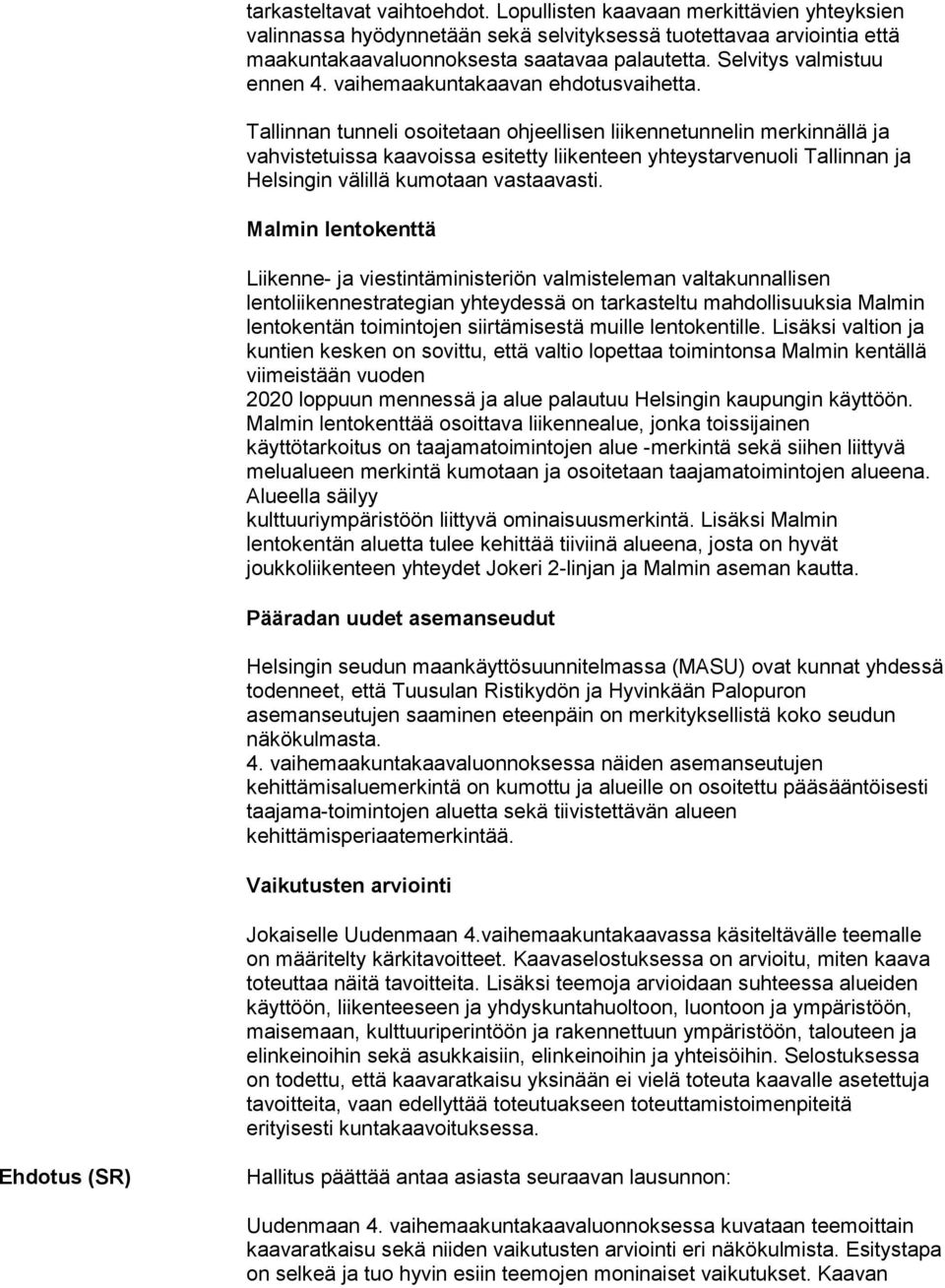 Tallinnan tunneli osoitetaan ohjeellisen liikennetunnelin merkinnällä ja vahvistetuissa kaavoissa esitetty liikenteen yhteystarvenuoli Tallinnan ja Helsingin välillä kumotaan vastaavasti.