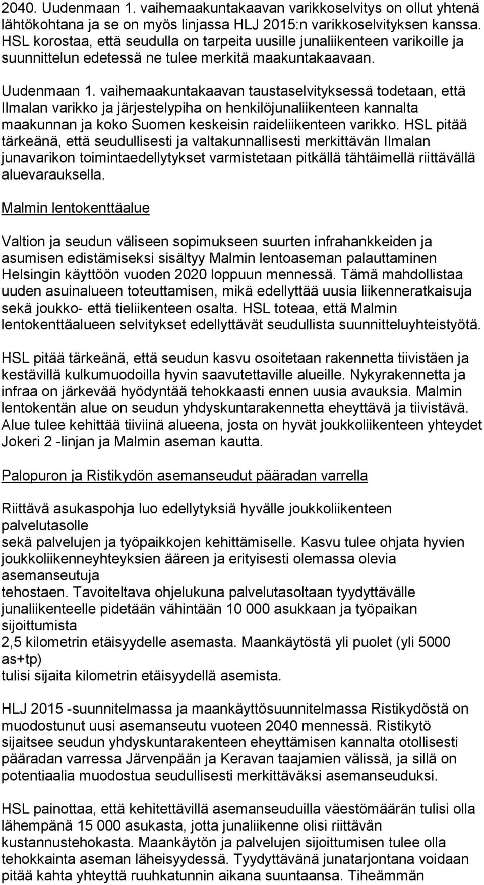 vaihemaakuntakaavan taustaselvityksessä todetaan, että Ilmalan varikko ja järjestelypiha on henkilöjunaliikenteen kannalta maakunnan ja koko Suomen keskeisin raideliikenteen varikko.