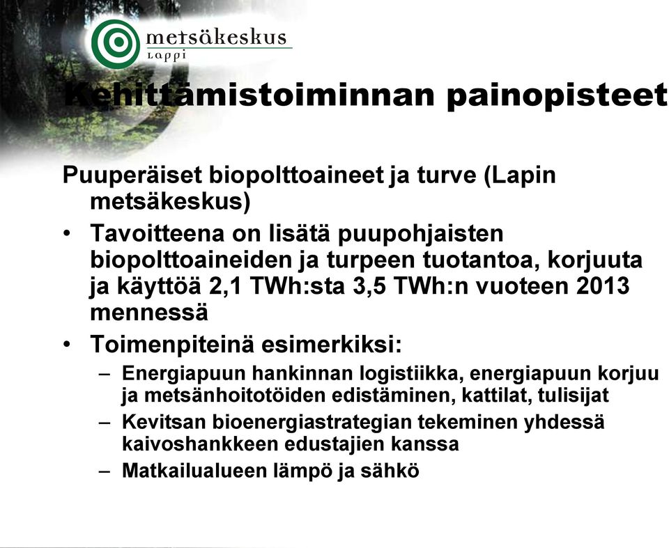 Toimenpiteinä esimerkiksi: Energiapuun hankinnan logistiikka, energiapuun korjuu ja metsänhoitotöiden edistäminen,