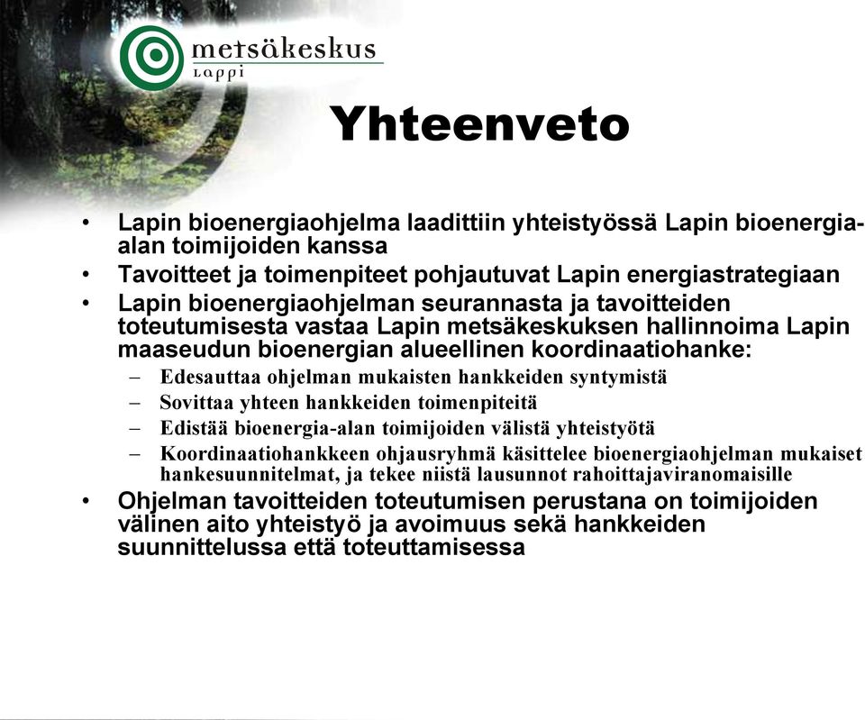 syntymistä Sovittaa yhteen hankkeiden toimenpiteitä Edistää bioenergia-alan toimijoiden välistä yhteistyötä Koordinaatiohankkeen ohjausryhmä käsittelee bioenergiaohjelman mukaiset