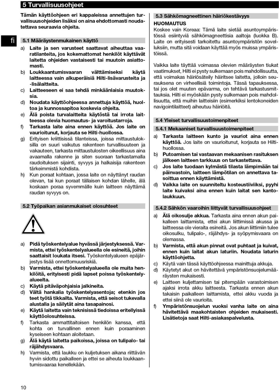 d) Noudata käyttöohjeessa annettuja käyttöä, huoltoa ja kunnossapitoa koskevia ohjeita. e) Älä poista turvalaitteita käytöstä tai irrota laitteessa olevia huomautus- ja varoitustarroja.