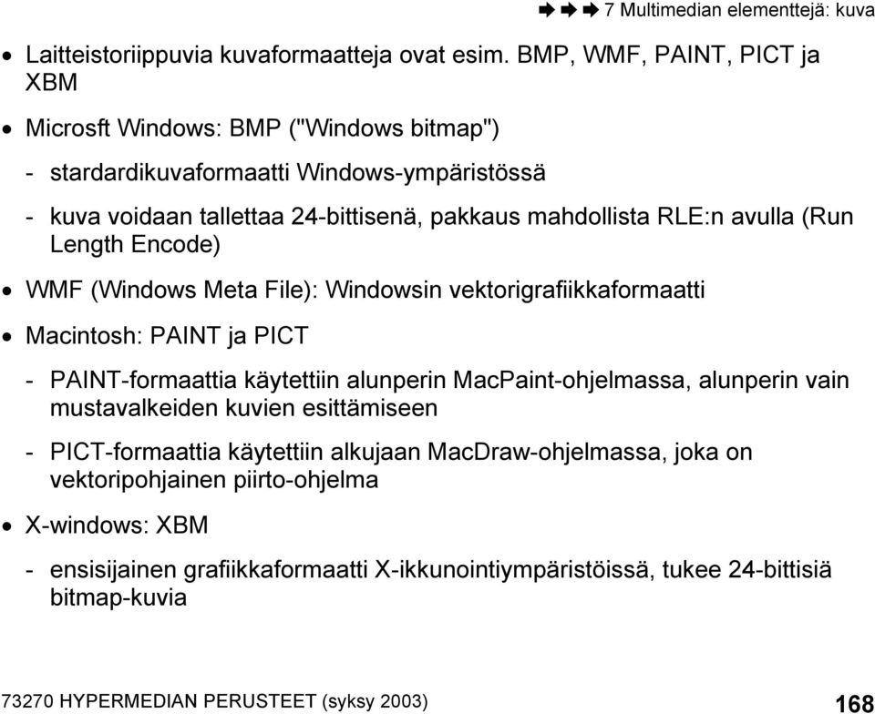 RLE:n avulla (Run Length Encode) WMF (Windows Meta File): Windowsin vektorigrafiikkaformaatti Macintosh: PAINT ja PICT - PAINT-formaattia käytettiin alunperin