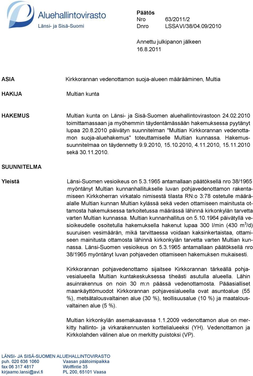2011 ASIA HAKIJA Kirkkorannan vedenottamon suoja-alueen määrääminen, Multia Multian kunta HAKEMUS Multian kunta on Länsi- ja Sisä-Suomen aluehallintovirastoon 24.02.