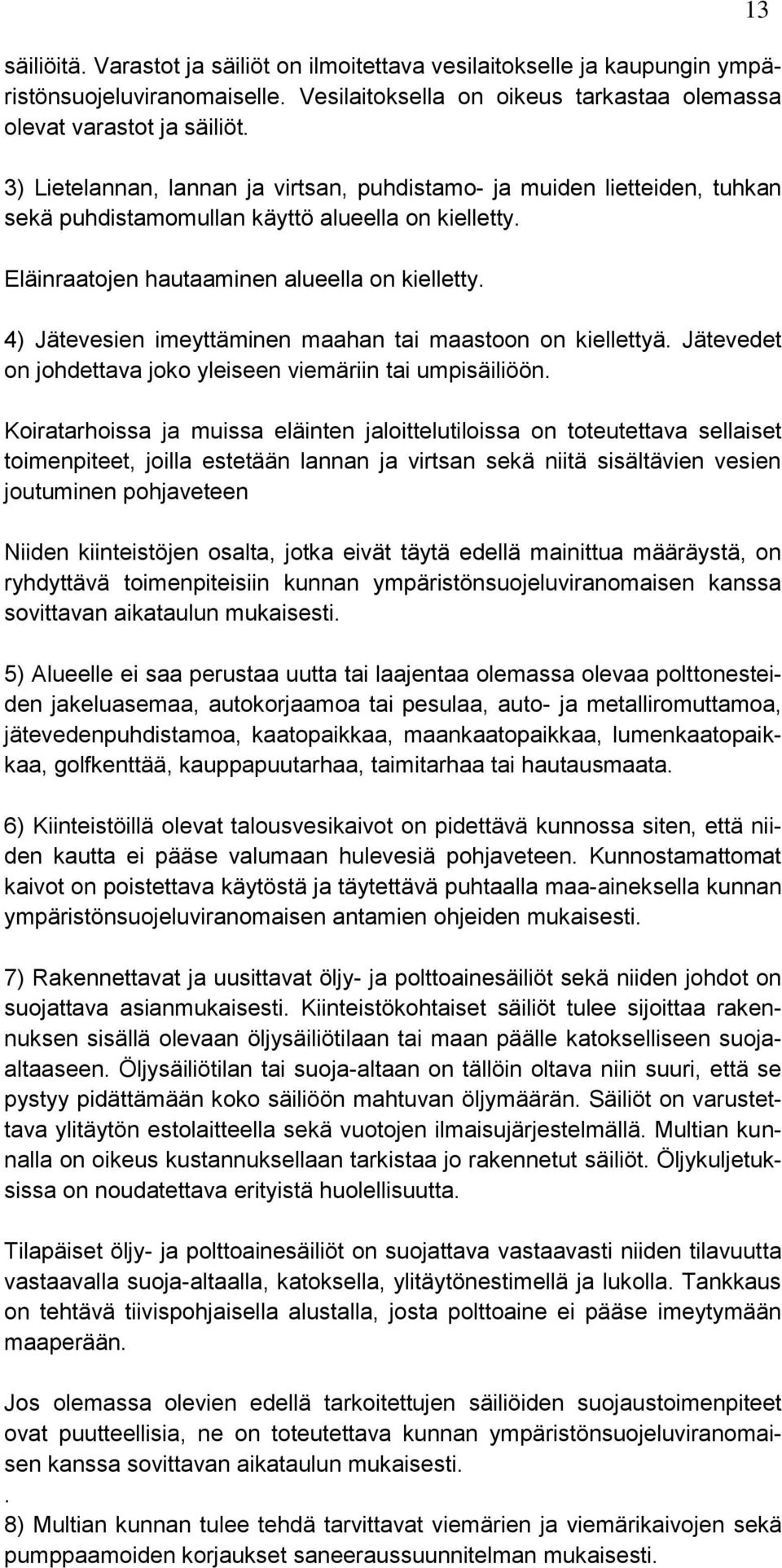 4) Jätevesien imeyttäminen maahan tai maastoon on kiellettyä. Jätevedet on johdettava joko yleiseen viemäriin tai umpisäiliöön.