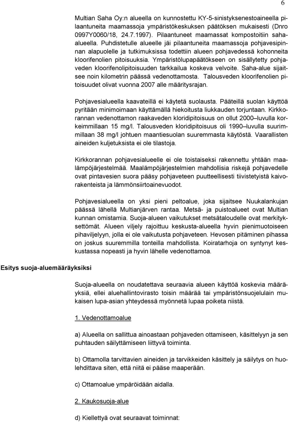 Puhdistetulle alueelle jäi pilaantuneita maamassoja pohjavesipinnan alapuolelle ja tutkimuksissa todettiin alueen pohjavedessä kohonneita kloorifenolien pitoisuuksia.