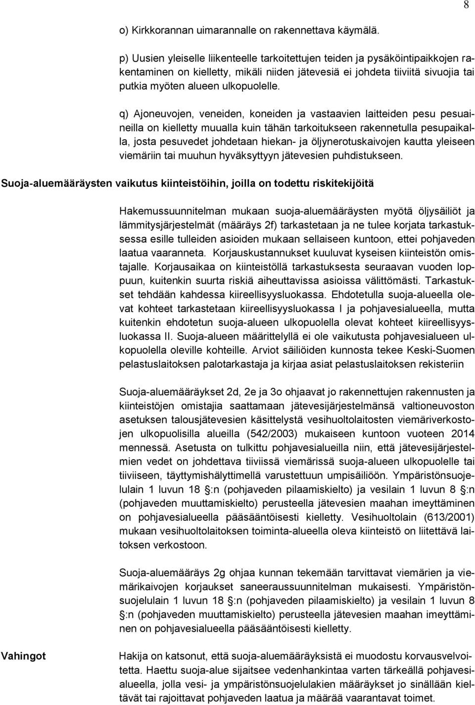 q) Ajoneuvojen, veneiden, koneiden ja vastaavien laitteiden pesu pesuaineilla on kielletty muualla kuin tähän tarkoitukseen rakennetulla pesupaikalla, josta pesuvedet johdetaan hiekan- ja