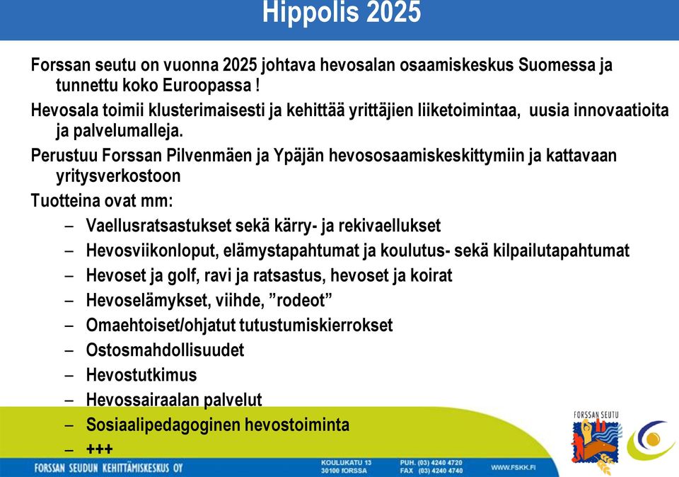Perustuu Forssan Pilvenmäen ja Ypäjän hevososaamiskeskittymiin ja kattavaan yritysverkostoon Tuotteina ovat mm: Vaellusratsastukset sekä kärry- ja rekivaellukset