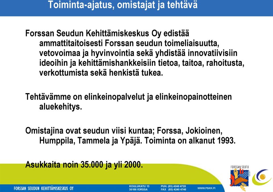 rahoitusta, verkottumista sekä henkistä tukea. Tehtävämme on elinkeinopalvelut ja elinkeinopainotteinen aluekehitys.