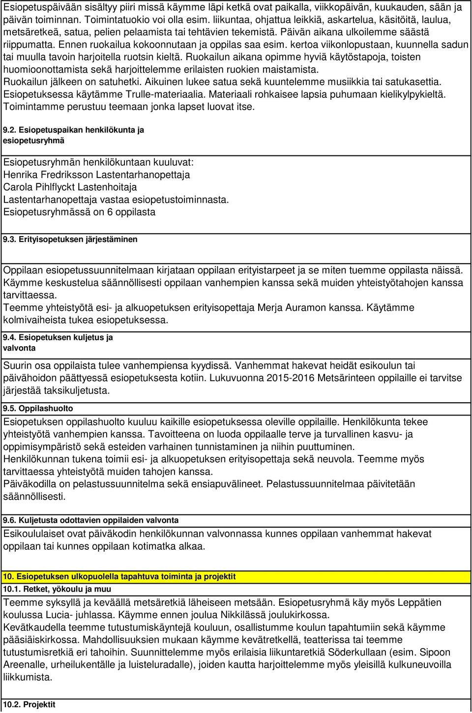 Ennen ruokailua kokoonnutaan ja oppilas saa esim. kertoa viikonlopustaan, kuunnella sadun tai muulla tavoin harjoitella ruotsin kieltä.