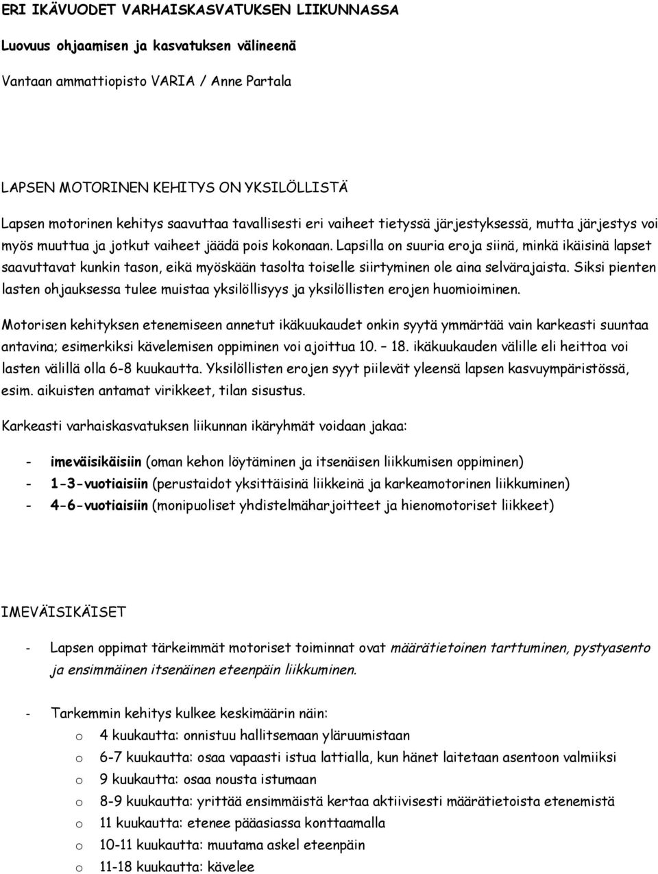 Lapsilla on suuria eroja siinä, minkä ikäisinä lapset saavuttavat kunkin tason, eikä myöskään tasolta toiselle siirtyminen ole aina selvärajaista.