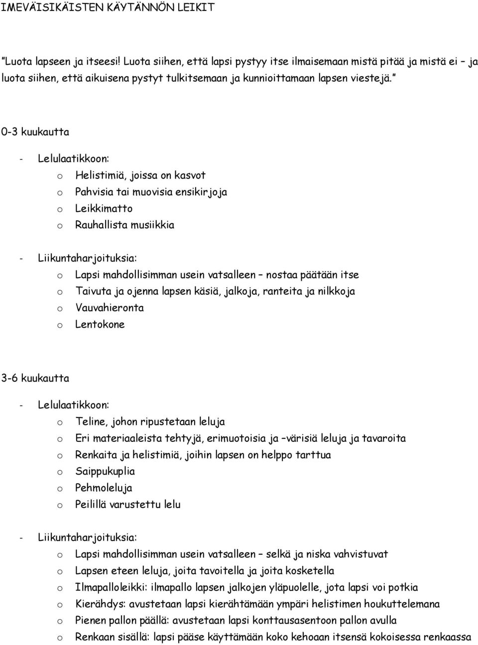 0-3 kuukautta o Helistimiä, joissa on kasvot o Pahvisia tai muovisia ensikirjoja o Leikkimatto o Rauhallista musiikkia o Lapsi mahdollisimman usein vatsalleen nostaa päätään itse o Taivuta ja ojenna