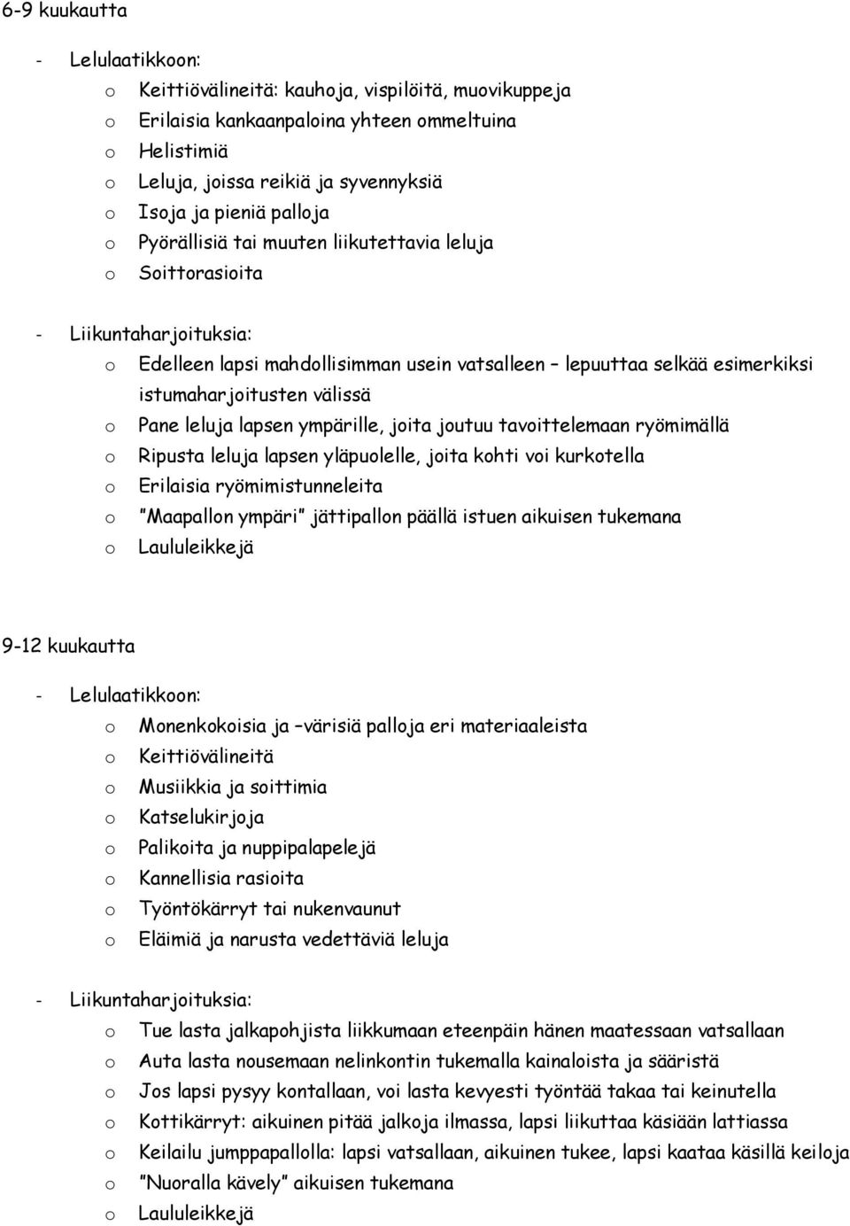 joita joutuu tavoittelemaan ryömimällä o Ripusta leluja lapsen yläpuolelle, joita kohti voi kurkotella o Erilaisia ryömimistunneleita o Maapallon ympäri jättipallon päällä istuen aikuisen tukemana o