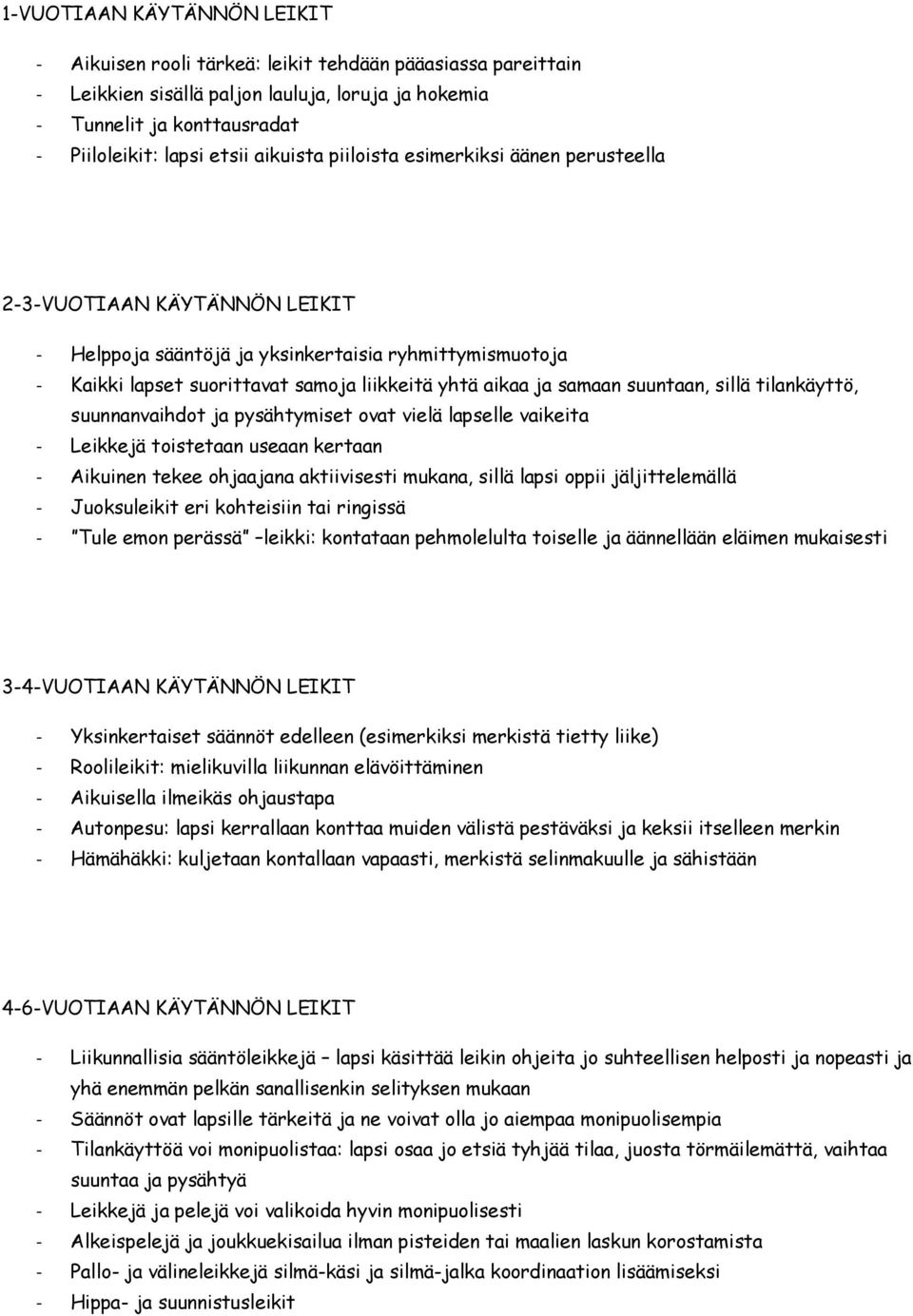 samaan suuntaan, sillä tilankäyttö, suunnanvaihdot ja pysähtymiset ovat vielä lapselle vaikeita - Leikkejä toistetaan useaan kertaan - Aikuinen tekee ohjaajana aktiivisesti mukana, sillä lapsi oppii