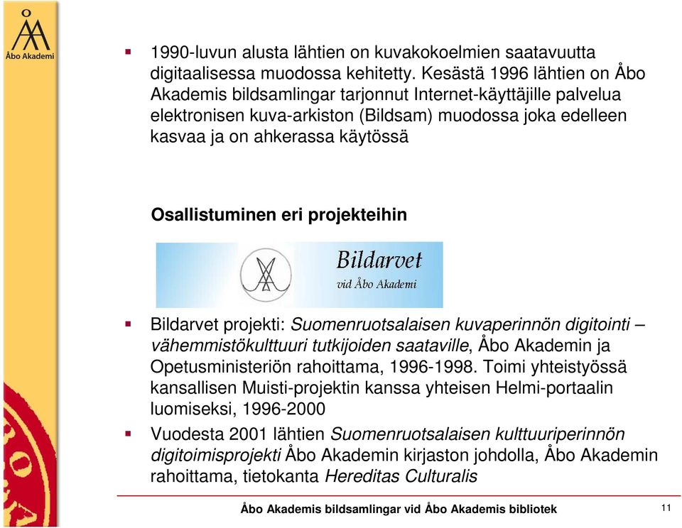 eri projekteihin Bildarvet projekti: Suomenruotsalaisen kuvaperinnön digitointi vähemmistökulttuuri tutkijoiden saataville, Åbo Akademin ja Opetusministeriön rahoittama, 1996-1998.