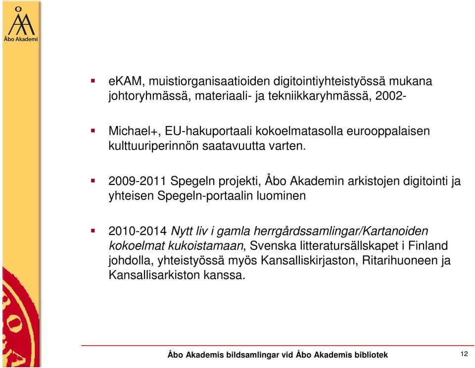 2009-2011 Spegeln projekti, Åbo Akademin arkistojen digitointi ja yhteisen Spegeln-portaalin luominen 2010-2014 Nytt liv i gamla