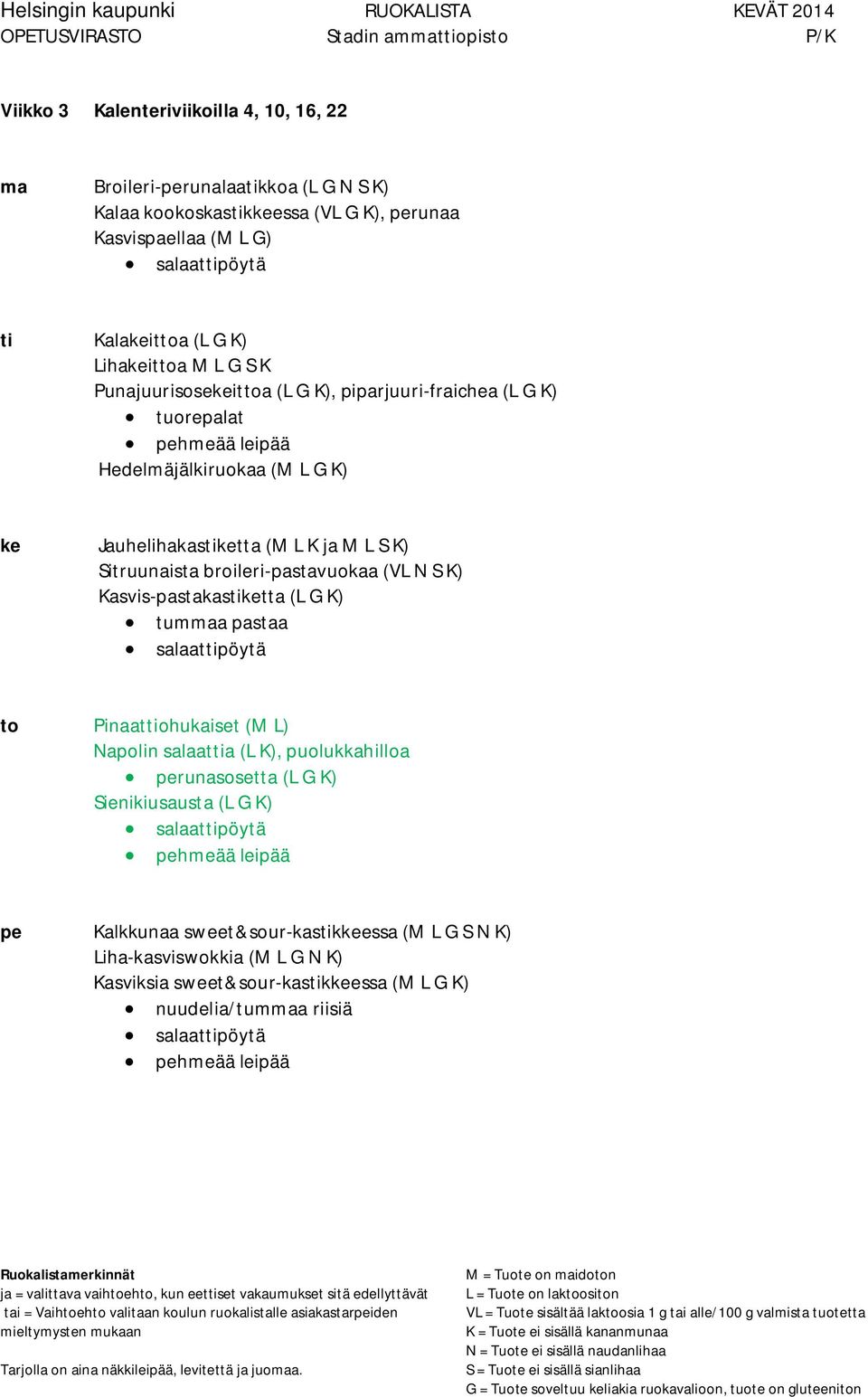 broileri-pastavuokaa (VL N S K) Kasvis-pastakastiketta (L G K) tummaa pastaa to Pinaattiohukaiset (M L) Napolin salaattia (L K), puolukkahilloa perunasosetta (L G K)