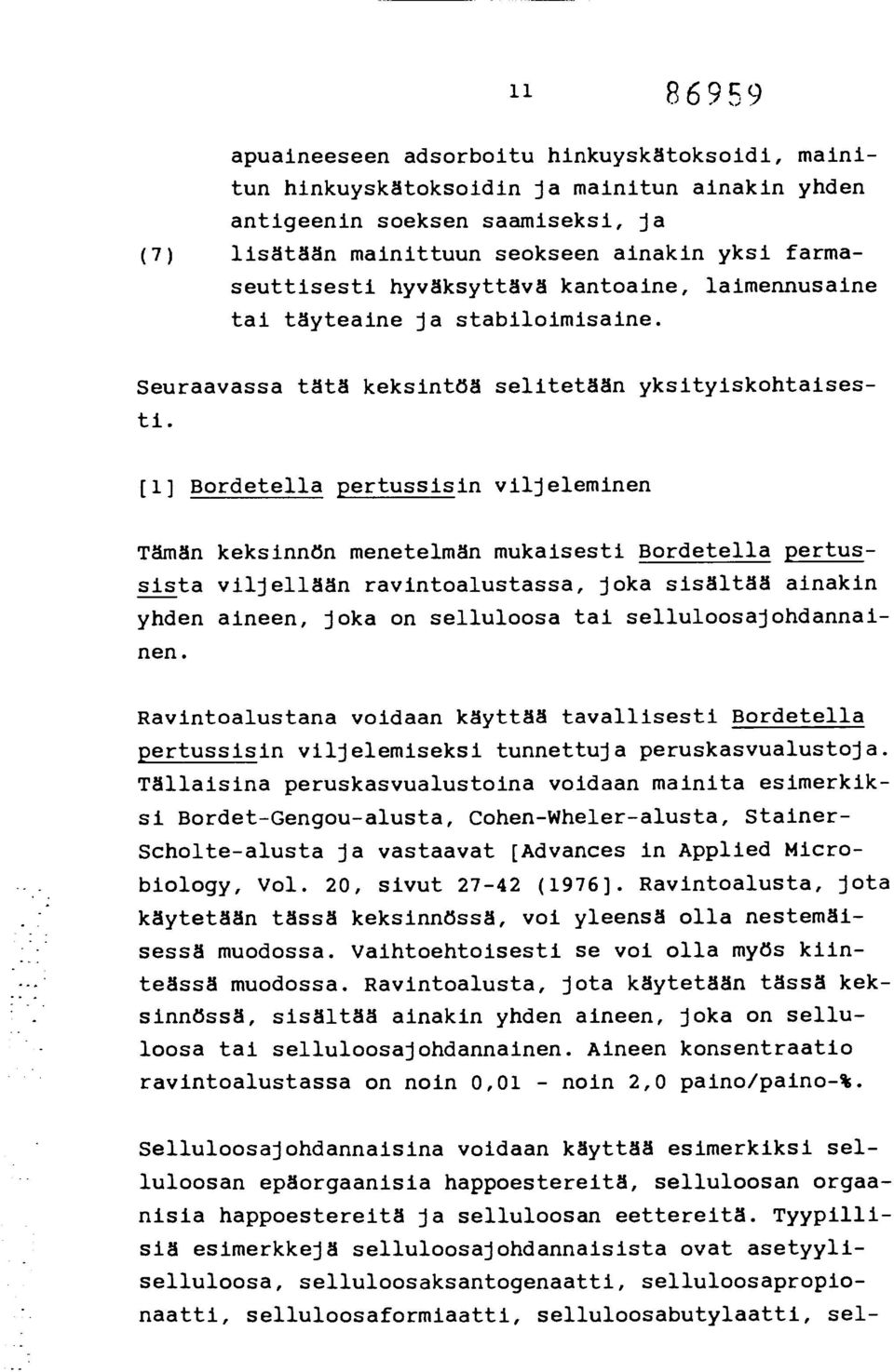 [1] Bordetella pertussisin viljeleminen Tämän keksinnön menetelmän mukaisesti Bordetella pertussista viljellään ravintoalustassa, joka sisältää ainakin yhden aineen, joka on selluloosa tai