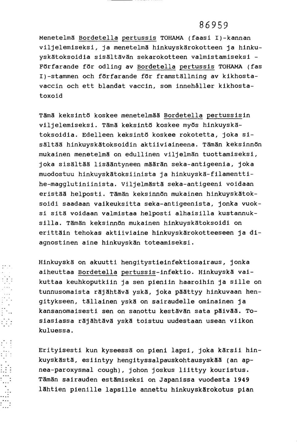 pertussisin viljelemiseksi. Tämä keksintö koskee myös hinkuyskätoksoidia. Edelleen keksintö koskee rokotetta, joka sisältää hinkuyskätoksoidin aktiiviaineena.
