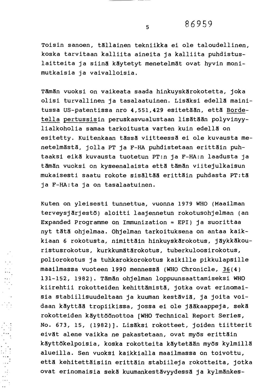 Lisäksi edellä mainitussa US-patentissa nro 4,551,429 esitetään, että Bordetella pertussisin peruskasvualustaan lisätään polyvinyylialkoholia samaa tarkoitusta varten kuin edellä on esitetty.