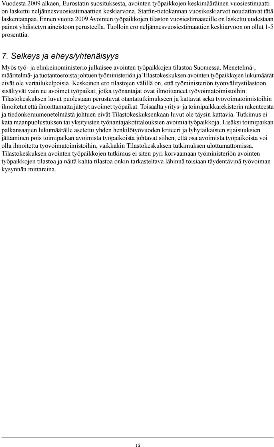 Tuolloin ero neljännesvuosiestimaattien keskiarvoon on ollut 1-5 prosenttia. 7. Selkeys ja eheys/yhtenäisyys Myös työ- ja elinkeinoministeriö julkaisee avointen työpaikkojen tilastoa Suomessa.