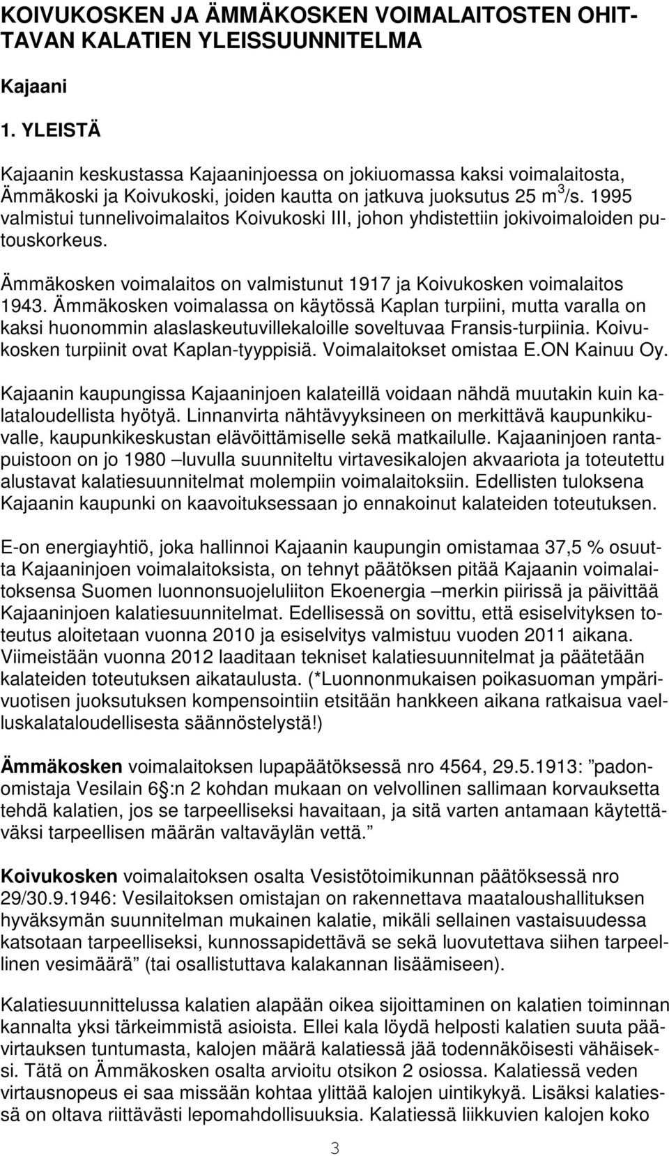 1995 valmistui tunnelivoimalaitos Koivukoski III, johon yhdistettiin jokivoimaloiden putouskorkeus. Ämmäkosken voimalaitos on valmistunut 1917 ja Koivukosken voimalaitos 1943.