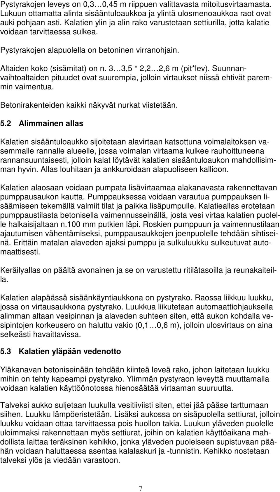 3 3,5 * 2,2 2,6 m (pit*lev). Suunnanvaihtoaltaiden pituudet ovat suurempia, jolloin virtaukset niissä ehtivät paremmin vaimentua. Betonirakenteiden kaikki näkyvät nurkat viistetään. 5.