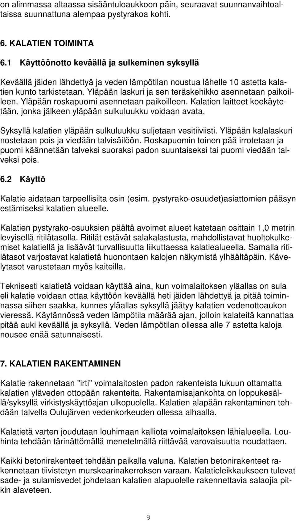 Yläpään laskuri ja sen teräskehikko asennetaan paikoilleen. Yläpään roskapuomi asennetaan paikoilleen. Kalatien laitteet koekäytetään, jonka jälkeen yläpään sulkuluukku voidaan avata.