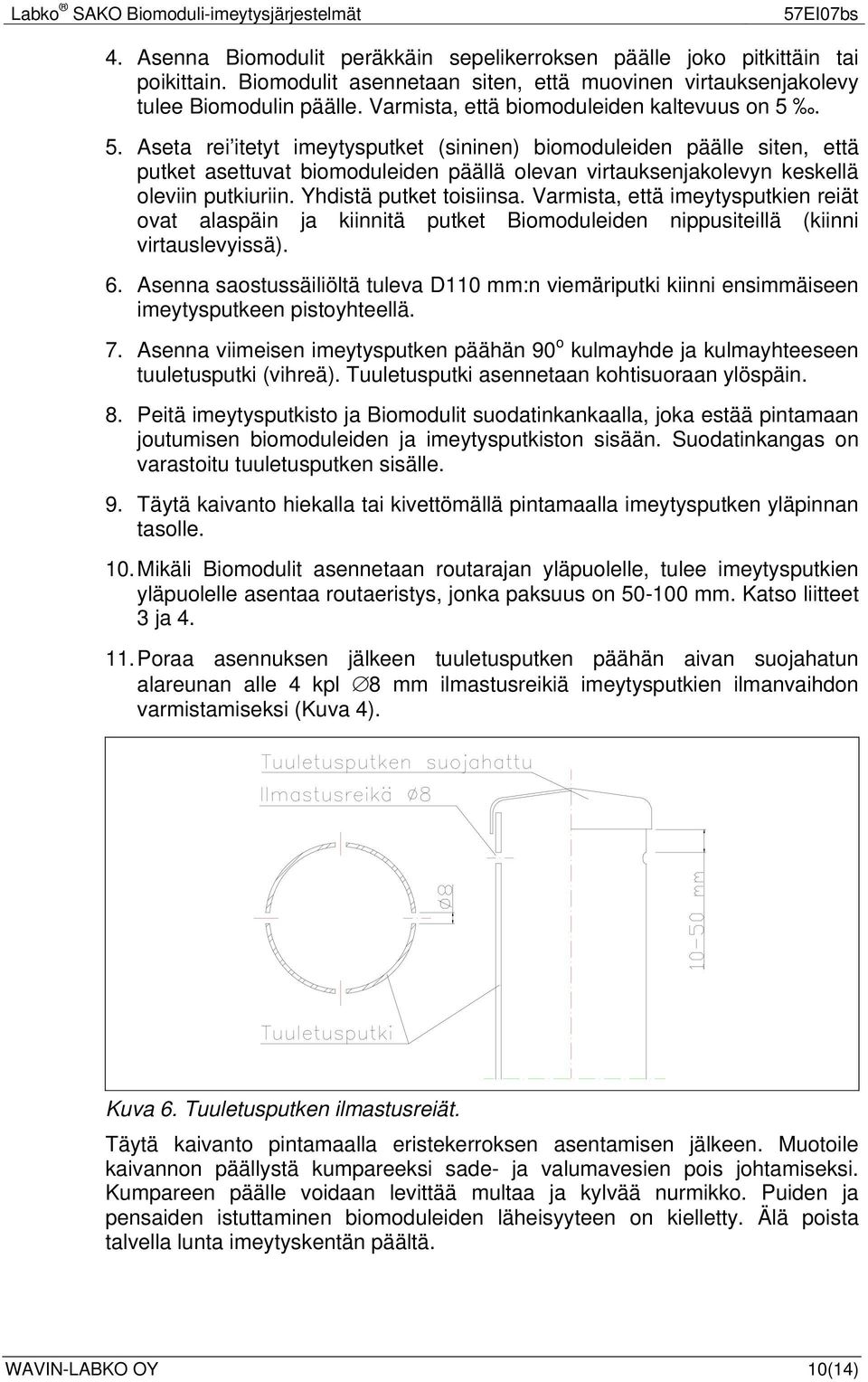 5. Aseta rei itetyt imeytysputket (sininen) biomoduleiden päälle siten, että putket asettuvat biomoduleiden päällä olevan virtauksenjakolevyn keskellä oleviin putkiuriin. Yhdistä putket toisiinsa.