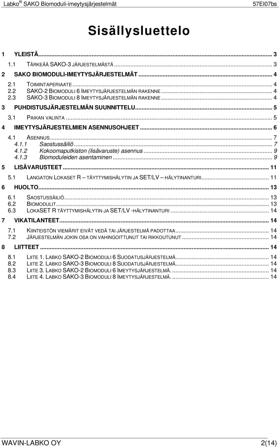 .. 9 4.1.3 Biomoduleiden asentaminen... 9 5 LISÄVARUSTEET... 11 5.1 LANGATON LOKASET R TÄYTTYMISHÄLYTIN JA SET/LV HÄLYTINANTURI... 11 6 HUOLTO... 13 6.