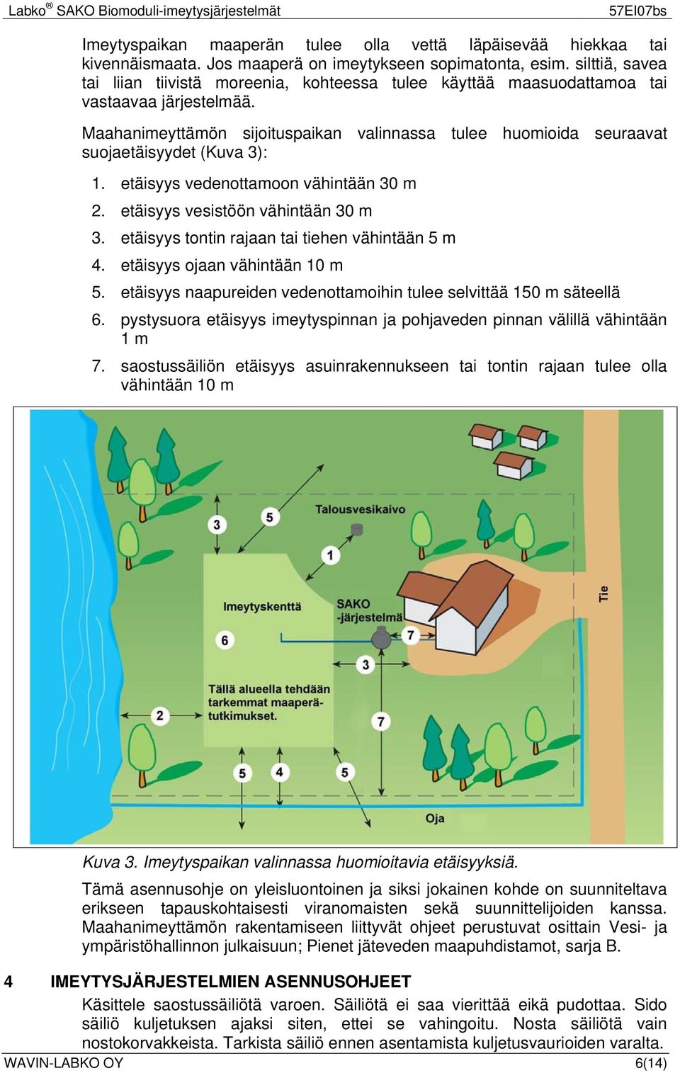 Maahanimeyttämön sijoituspaikan valinnassa tulee huomioida seuraavat suojaetäisyydet (Kuva 3): 1. etäisyys vedenottamoon vähintään 30 m 2. etäisyys vesistöön vähintään 30 m 3.