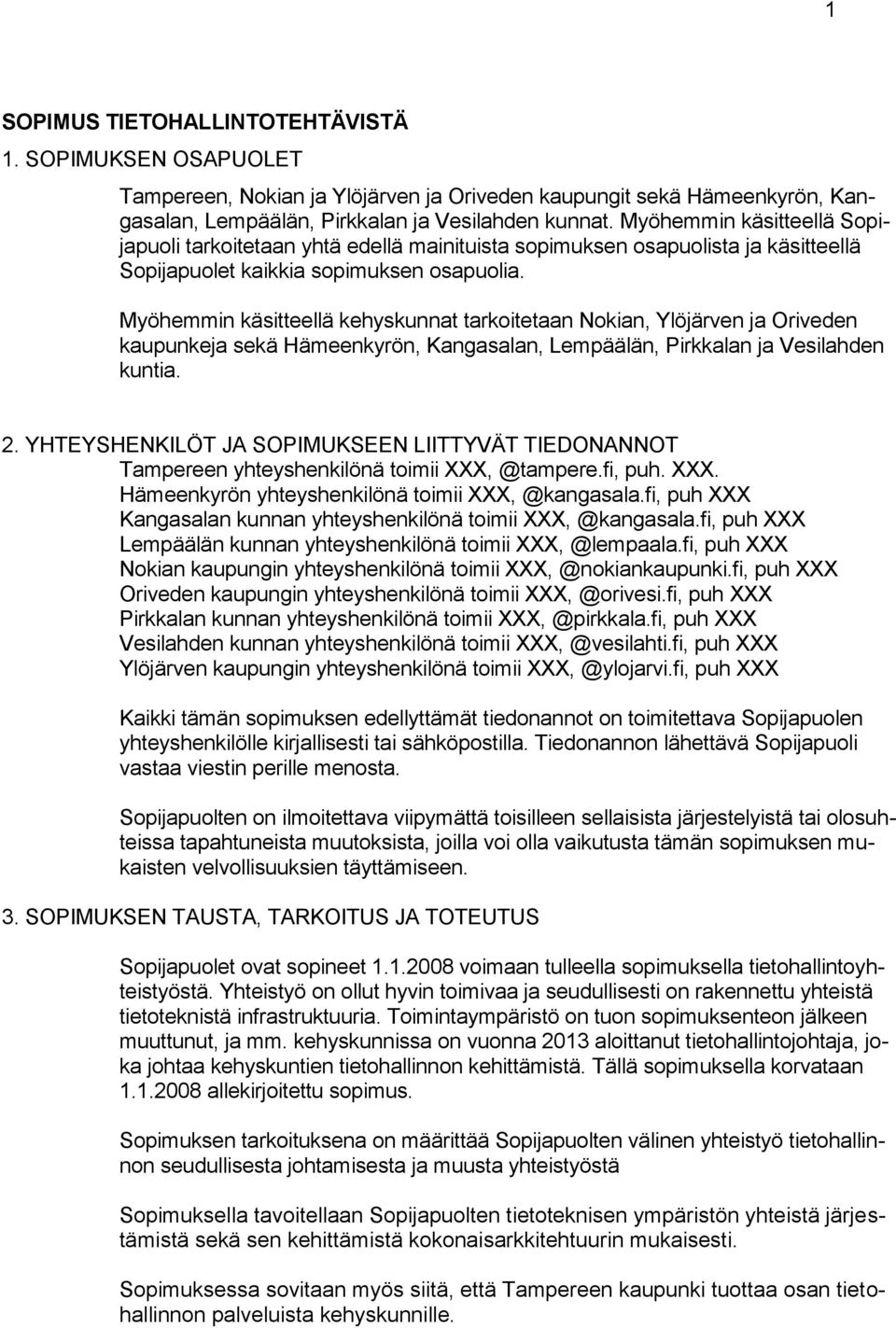 Myöhemmin käsitteellä kehyskunnat tarkoitetaan Nokian, Ylöjärven ja Oriveden kaupunkeja sekä Hämeenkyrön, Kangasalan, Lempäälän, Pirkkalan ja Vesilahden kuntia. 2.