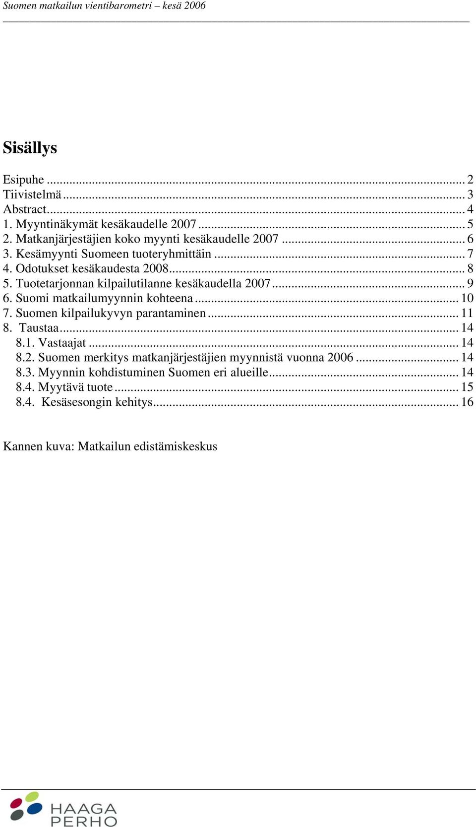 Tuotetarjonnan kilpailutilanne kesäkaudella 2007... 9 6. Suomi matkailumyynnin kohteena... 10 7. Suomen kilpailukyvyn parantaminen... 11 8. Taustaa... 14 8.1. Vastaajat.