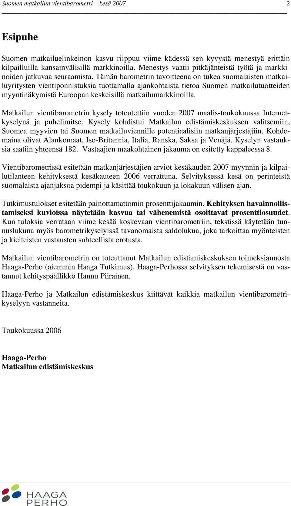 Tämän barometrin tavoitteena on tukea suomalaisten matkailuyritysten vientiponnistuksia tuottamalla ajankohtaista tietoa Suomen matkailutuotteiden myyntinäkymistä Euroopan keskeisillä